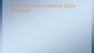 Which Standards Require Close 
Reading? 
 