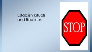 Establish Rituals 
and Routines 
 