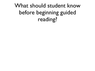 What should student know
before beginning guided
reading?
 