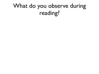 What do you observe during
reading?
 