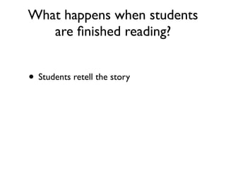 What happens when students
are ﬁnished reading?
• Students retell the story
 