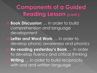  Book Discussion … in order to build
comprehension and language
development
 Letter and Word Work … in order to
develop phonic awareness and phonics
 Re-reading yesterday’s Book … in order
to develop fluency and critical thinking
 Writing … in order to build reciprocity
with oral and written language
 