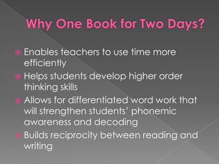  Enables teachers to use time more
efficiently
 Helps students develop higher order
thinking skills
 Allows for differentiated word work that
will strengthen students‟ phonemic
awareness and decoding
 Builds reciprocity between reading and
writing
 