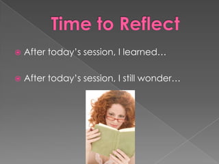  After today‟s session, I learned…
 After today‟s session, I still wonder…
 