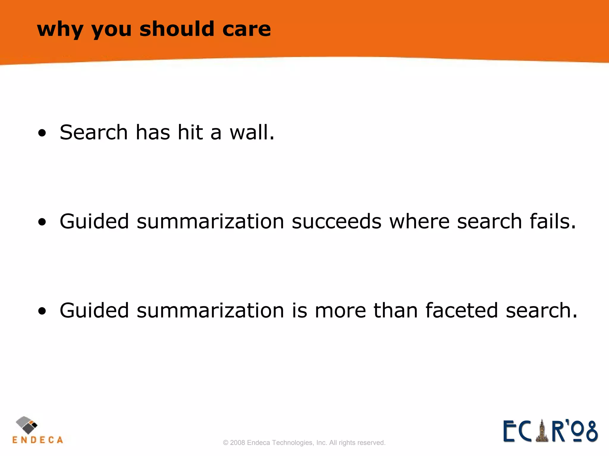 why you should care Search has hit a wall. Guided summarization succeeds where search fails. Guided summarization is more than faceted search. 