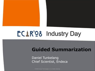 Guided Summarization Daniel Tunkelang Chief Scientist, Endeca Industry Day  