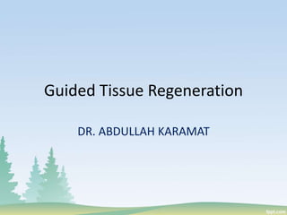 Guided Tissue Regeneration
DR. ABDULLAH KARAMAT
 