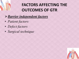 FACTORS AFFECTING THE
OUTCOMES OF GTR
Barrier independent factors
• Patient factors
• Defect factors
• Surgical technique
 