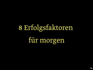 8 Erfolgsfaktoren
für morgen
14
 