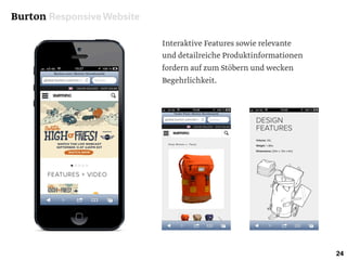 Burton Responsive Website
24
Interaktive Features sowie relevante
und detailreiche Produktinformationen
fordern auf zum Stöbern und wecken
Begehrlichkeit.
 