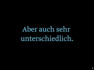 Aber auch sehr
unterschiedlich.
4
 
