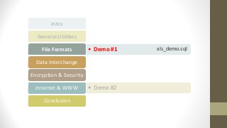 Intro
General Utilities
• Demo #1File Formats
Data Interchange
Encryption & Security
• Demo #2Internet & WWW
Conclusion
xls_demo.sql
 