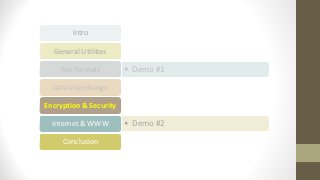 Intro
General Utilities
• Demo #1File Formats
Data Interchange
Encryption & Security
• Demo #2Internet & WWW
Conclusion
 
