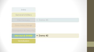 Intro
General Utilities
• Demo #1File Formats
Data Interchange
Encryption & Security
• Demo #2Internet & WWW
Conclusion
 