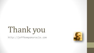 Thank you
http://jeffkemponoracle.com
 