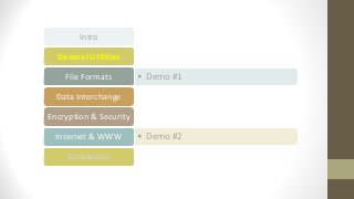 Intro
General Utilities
• Demo #1File Formats
Data Interchange
Encryption & Security
• Demo #2Internet & WWW
Conclusion
 