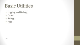 Basic Utilities
• Logging and Debug
• Dates
• Strings
• Files
…
 