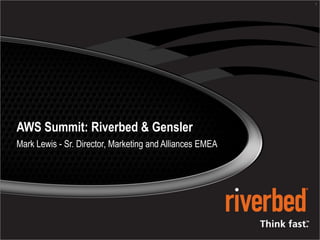 1




AWS Summit: Riverbed & Gensler
Mark Lewis - Sr. Director, Marketing and Alliances EMEA
 