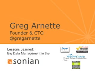 Greg Arnette
 Founder & CTO
 @gregarnette

Lessons Learned:
Big Data Management in the
Cloud                        Finalist: Storage Product of the
                             Year
 