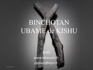 BINCHOTAN
UBAME de KISHU
BIJIN
www.takesumi.fr
contact@bijin.fr
novembre 19 1DOCUMENT INTERNE BIJIN-TAKESUMI
 