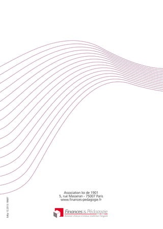 Association loi de 1901
5, rue Masseran - 75007 Paris
www.finances-pedagogie.fr
EdEp12.2013.18687
 