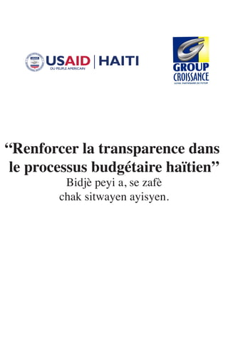 “Renforcer la transparence dans
le processus budgétaire haïtien”
Bidjè peyi a, se zafè
chak sitwayen ayisyen.
 