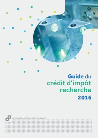 2016
www.enseignementsup-recherche.gouv.fr
Guide du
crédit d’impôt
recherche
 