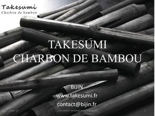 TAKESUMI
CHARBON DE BAMBOU
BIJIN
www.takesumi.fr
contact@bijin.fr
juillet 19 1DOCUMENT INTERNE BIJIN-TAKESUMI
 