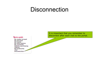 Disconnection


      It is important that you remember to
      disconnect after each visit to the portal.
 