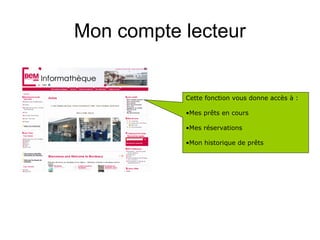 Mon compte lecteur


           Cette fonction vous donne accès à :

           •Mes prêts en cours

           •Mes réservations

           •Mon historique de prêts
 