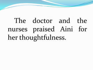 The doctor and the
nurses praised Aini for
her thoughtfulness.
 