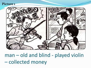 Picture 1




 man – old and blind - played violin
 – collected money
 