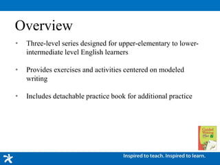 Overview
• Three-level series designed for upper-elementary to lower-
intermediate level English learners
• Provides exerc...