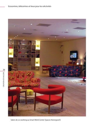 Ecocentres, télécentres et lieux pour les eActivités




 26
CREATION DE VALEURS




                         Salon de co-working au Smart Work Center Spaces Herengracht
 