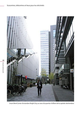 Ecocentres, télécentres et lieux pour les eActivités




 46
LES FICHES OUTILS




                       Smart Work Center Amsterdam Bright City, au cœur du quartier d’affaire de la capitale néerlandaise
 