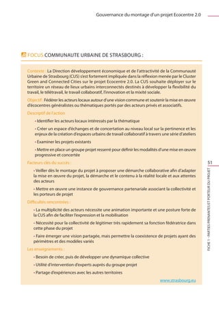 Gouvernance du montage d’un projet Ecocentre 2.0




FOCUS COMMUNAUTE URBAINE DE STRASBOURG :

Contexte : La Direction développement économique et de l’attractivité de la Communauté
Urbaine de Strasbourg (CUS) s’est fortement impliquée dans la réflexion menée par le Cluster
Green and Connected Cities sur le projet Ecocentre 2.0. La CUS souhaite déployer sur le
territoire un réseau de lieux urbains interconnectés destinés à développer la flexibilité du
travail, le télétravail, le travail collaboratif, l’innovation et la mixité sociale.
Objectif : Fédérer les acteurs locaux autour d’une vision commune et soutenir la mise en œuvre
d’écocentres généralistes ou thématiques portés par des acteurs privés et associatifs.
Descriptif de l’action
    • Identifier les acteurs locaux intéressés par la thématique
    • Créer un espace d’échanges et de concertation au niveau local sur la pertinence et les
    enjeux de la création d’espaces urbains de travail collaboratif à travers une série d’ateliers
    • Examiner les projets existants
    • Mettre en place un groupe projet resserré pour définir les modalités d’une mise en œuvre
    progressive et concertée
Facteurs clés du succès :                                                                                       51
   • Veiller dès le montage du projet à proposer une démarche collaborative afin d’adapter




                                                                                                     FICHE 1 - Parties prenantes et porteur du projet
   la mise en œuvre du projet, la démarche et le contenu à la réalité locale et aux attentes
   des acteurs
   • Mettre en œuvre une instance de gouvernance partenariale associant la collectivité et
   les porteurs de projet
Difficultés rencontrées :
   • La multiplicité des acteurs nécessite une animation importante et une posture forte de
   la CUS afin de faciliter l’expression et la mobilisation
   • Nécessité pour la collectivité de légitimer très rapidement sa fonction fédératrice dans
   cette phase du projet
   • Faire émerger une vision partagée, mais permettre la coexistence de projets ayant des
   périmètres et des modèles variés
Les enseignements :
   • Besoin de créer, puis de développer une dynamique collective
   • Utilité d’intervention d’experts auprès du groupe projet
   • Partage d’expériences avec les autres territoires
                                                                             www.strasbourg.eu
 