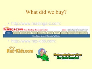 What did we buy? http://www.readinga-z.com:   http://www.raz-kids.com:                                                                                 