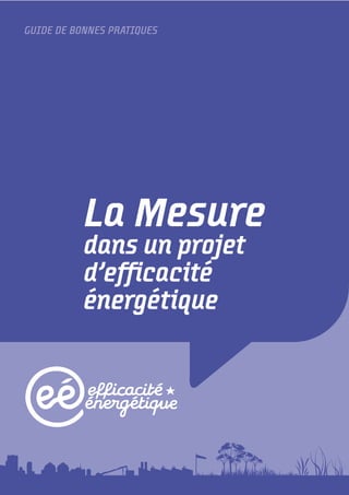 GUIDE DE BONNES PRATIQUES
La Mesure
dans un projet
d’efficacité
énergétique
 