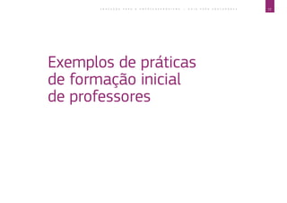 13E D U C A Ç Ã O P A R A O E M P R E E N D E D O R I S M O ― G U I A P A R A E D U C A D O R E S
Exemplos de práticas
de formação inicial
de professores
 
