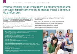 30 E D U C A Ç Ã O P A R A O E M P R E E N D E D O R I S M O ― G U I A P A R A E D U C A D O R E S
Projeto regional de aprendizagem do empreendedorismo
centrado especificamente na formação inicial e contínua
de professores
Em 2008, oito governos da região chegaram a acordo sobre a criação
do Centro da Europa do Sudeste para a Aprendizagem do Empreende-
dorismo (SEECEL), com a República da Croácia na qualidade de país de
acolhimento. O SEECEL visa partilhar parâmetros de referência a fim de
promover economias de formação mais desenvolvidas.
Este projeto específico constitui um modelo transnacional para a formação
de professores com resultados da aprendizagem definidos para estudan-
tes e professores. O projeto recebeu apoio financeiro da Comissão Euro-
peia e do Governo croata.
A fase-piloto decorreu sob a forma de um curso obrigatório e outro facultativo
em 32 escolas (nível 2 da CITE) e 16 instituições de ensino superior (IES) nos
8 países participantes.
As ações levadas a cabo até à presente fase incluíram o desenvolvimento de:
`` uma visão e uma estratégia para uma escola de gestão (ENTRschool);
`` objetivos de gestão (reitores) de acordo com a estratégia;
`` objetivos para os professores de acordo com a estratégia;
Tipo de atividade: programas de formação de professores-formandos, professores e gestores
de estabelecimentos de ensino em educação para o empreendedorismo
País de execução: internacional
Instituição responsável pela execução da atividade: Centro da Europa do Sudeste
para a Aprendizagem do Empreendedorismo (SEECEL)
Sítio web ou ligação para aceder ao projeto ou à instituição: http://www.seecel.hr
Contacto principal: Maja Ljubić
Endereço de correio eletrónico principal: maja.ljubic@seecel.hr
Telefone: +385 13040260
Outros intervenientes ou parceiros envolvidos: Estados-Membros do SEECEL (Albânia, Bósnia-
-Herzegovina, Croácia, Kosovo*, antiga República jugoslava da Macedónia, Montenegro, Sérvia e Turquia)
Aplicação/público-alvo da atividade: professores-formandos, professores e gestores de
estabelecimentos de ensino
Nível de ensino alvo: vários níveis de ensino
*Esta designação não prejudica as posições relativas ao estatuto e está conforme com a Resolução 1244/99 do CSNU e com o parecer
do TIJ sobre a declaração de independência do Kosovo.
©Usetrick/iStock/Thinkstock
 