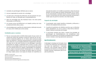 31E D U C A Ç Ã O P A R A O E M P R E E N D E D O R I S M O ― G U I A P A R A E D U C A D O R E S
Ligações e recursos úteis:
Para mais informações, consultar os sítios:
http://www.seecel.hr
http://www.seecel.hr/default.aspx?id=14
http://www.seecel.hr/UserDocsImages/Documents/Documents.
`` resultados da aprendizagem definidos para os alunos;
`` recursos organizados de acordo com a estratégia;
`` um plano para a formação de professores, de outro pessoal e de «pro-
fessores em rede» em educação para o empreendedorismo;
`` apoio da comunidade local, das empresas locais e de outras partes
interessadas na ENTRschool;
`` um conceito comum da ENTRschool e um trabalho contínuo com vista
ao desenvolvimento dessa cultura;
`` uma estratégia para a partilha de conhecimentos e definição da escola
em causa como modelo para outras escolas.
Condições para o sucesso
`` Para ser uma escola-piloto no âmbito deste projeto, há que cumprir um
conjunto de critérios (por exemplo, a escola em causa tem de: ser aces-
sível por transportes públicos; ter, no mínimo, duas turmas por grupo
etário; ser dotada de TI, devendo o pessoal docente e a direção da escola
saber utilizá-las na sua atividade profissional, equipamentos informáti-
cos; dispor de um sítio web funcional; ter uma abordagem sistemática
preexistente em relação à cooperação entre a escola e os pais e entre
a escola e as autoridades locais; ter ao seu serviço pessoal não docente
com uma atitude positiva em relação à aprendizagem do empreende-
dorismo; dispor de pessoal docente familiarizado com os métodos de
ensino modernos; possuir uma equipa de direção capaz de comunicar
em língua inglesa; possuir uma equipa de direção com experiência na
execução de projetos e em incidência orçamental; e dispor de pessoal
docente e de uma equipa de direção familiarizados com os concei-
tos de autoavaliação e avaliação externa). Outras condições prévias
incluem o envolvimento de outros países (dimensão transnacional) e
receber apoio de governos nacionais e da União Europeia.
Impacto da atividade
`` A participação neste projeto beneficiou estudantes, professores e
diretores de estabelecimentos de ensino.
`` A partilha de parâmetros de referência permitiu que os diferentes
países aprendessem uns com os outros e, dessa forma, desenvol-
vessem melhores economias de formação.
`` O instrumento utilizado para medir o impacto das atividades de
aprendizagem do empreendedorismo nas competências neste
domínio dos professores e da direção do estabelecimento foi desen-
volvido e testado e está hoje plenamente operacional.
Aprofundamento
A abordagem estratégica da formação inicial
e contínua de professores será desenvolvida
com base nas experiências e realizações
anteriores. Será prestada especial atenção
ao processo de mentoria e à inclusão de ins-
tituições nacionais responsáveis pela forma-
ção de professores.
FIP
FORMAÇÃO DE PROFESSORES-
-FORMANDOS E FORMADORES
DE PROFESSORES
RESULTADOS DA APRENDIZAGEM
INTEGRADA
INTERNACIONAL
 
