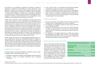 41E D U C A Ç Ã O P A R A O E M P R E E N D E D O R I S M O ― G U I A P A R A E D U C A D O R E S
Ligações ou recursos úteis:
Uma apresentação pelo professor auxiliar Ivar A. Offerdal está disponível no sítio: http://ec.europa.eu/enterprise/policies/sme/promoting-entrepreneurship/files/education/dublin/ivar_offerdal_en.pdf.
Esta ideia tem em consideração a relação entre a reflexão, a expansão, a
aplicação e a experiência. É primordial que os alunos passem por «uma
experiência concreta», um evento em que participem ativamente. Segui-
damente, a aprendizagem é reforçada por reflexões sobre a experiência
e, posteriormente, expandida à medida que os aprendentes identificam
os princípios, teorias e ideias abstratos subjacentes à atividade de apren-
dizagem. Por último, os alunos transferem as suas competências e a sua
linguagem recém-adquiridas para situações da «vida real».
O REAL tanto se destina a escolas localizadas em zonas rurais como a
escolas mais urbanas, em que a construção de uma identidade local é
considerada particularmente importante, pois trata-se de uma forma de
incentivar os alunos a regressarem, um dia mais tarde, à região e aí cons-
tituírem empresas. O programa centra-se em dois grandes domínios: ati-
tudes e competências para a vida e temas relacionados com a empresa.
Inicialmente, pretende-se centrar a atenção nas atitudes das quais decor-
rem competências essenciais. O objetivo é desenvolver a comunicação, o
pensamento crítico e criativo, a capacidade de resolução de problemas, a
capacidade de trabalhar eficazmente em equipa e uma identidade local.
No que respeita à empresa, promove-se o conhecimento da análise do
mercado, da economia em geral, do marketing e das vendas.
O REAL destaca as parcerias com organizações/instituições externas e o
apoio prestado pelos reitores das faculdades/presidentes do Colégio Uni-
versitário. Além disso, aprofunda e testa no terreno ideias inovadoras com
«escolas-modelo» que participam na elaboração dos materiais. As ideias do
REAL encontram-se disseminadas por toda a instituição, através da forma-
ção que é ministrada aos colegas e da promoção da ideia de educação para
o empreendedorismo. É colocada a tónica na necessidade de ser paciente.
Condições para o sucesso
É importante que os professores beneficiem do apoio da escola na imple-
mentação do REAL, que sejam pacientes e que:
`` identifiquem claramente os objetivos de aprendizagem para este exercício;
`` prevejam o tempo e os materiais necessários para a realização
do exercício;
`` criem, de forma clara, um procedimento essencialmente baseado
na atividade em grupo, que conduza a uma apresentação;
`` integrem uma reflexão sobre o que os alunos fizeram e aprenderam,
assim como sobre a forma como tal se relaciona com os seus objetivos;
`` levem os alunos a considerar a aplicação prática do exercício e a
forma como criar pontes entre a aprendizagem no local de trabalho
e a aprendizagem na vida quotidiana.
Impacto da atividade
`` A maioria das escolas e comunidades locais do condado de Sogn og
Fjordane ensina o empreendedorismo e utiliza os materiais.
`` As sondagens aos estudantes sugerem que estes estão satisfeitos
com a experiência do REAL.
`` O REAL foi mencionado como boa prática num inquérito realizado
em 2004 nos países nórdicos e, uma vez mais, num projeto dife-
rente em 2012. Foi igualmente mencionado nos planos do Governo
(2004/2006).
`` Um relatório de investigação elaborado em 2009 pela empresa
Kunnskapsparken, de Bodø, atribuiu ao REAL uma classificação/
notação elevada; desde 2007, este conceito faz parte integrante da
formação dos professores de Sogn og Fjordane.
Planos para fazer evoluir esta prática
Todos os professores pertencentes ao depar-
tamento de educação de Sogn og Fjordane
irão participar num workshop com a dura-
ção de dois dias onde se debaterá a imple-
mentação da educação para o empreende-
dorismo no novo programa de ensino. Nos
futuros programas de formação, a educação
para o empreendedorismo será uma disci-
plina obrigatória: o curso de empreendedo-
rismo pedagógico dará direito a créditos e
fará parte da formação interdisciplinar.
FIP
ENSINO NO DOMÍNIO
DO EMPREENDEDORISMO
APRENDIZAGEM EMPÍRICA
COLABORAÇÃO
NORUEGA
 