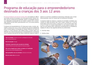 42 E D U C A Ç Ã O P A R A O E M P R E E N D E D O R I S M O ― G U I A P A R A E D U C A D O R E S
Programa de educação para o empreendedorismo
destinado a crianças dos 3 aos 12 anos
O Instituto Politécnico de Viana do Castelo (IPVC) foi fundado em 1980. A
sua missão consiste em prosseguir uma «formação humana, cultural, cien-
tífica, técnica e profissional de qualidade, realizar a investigação necessá-
ria e adequada à prossecução da sua missão e cooperar com a comuni-
dade regional do Alto Minho, particularmente com o seu tecido produtivo
e empresarial».
O programa de empreendedorismo «Ter ideias para mudar o mundo», des-
tinado a crianças dos 3 aos 12 anos, resulta de uma parceria estabelecida
entre a Escola Superior de Educação do Instituto Politécnico de Viana do
Castelo e o Centro Educativo Alice Nabeiro-Delta. O projeto adota uma
definição mais ampla de educação para o empreendedorismo, considerada
como o processo que permite aos alunos transformar ideias em ações, e
destina-se a promover competências empresariais conhecidas como «compe-
tências pessoais», quer em crianças quer em professores-formandos.
O programa dispõe de materiais e propostas de atividades concebidos para
crianças em idade pré-escolar (dos 3 aos 5 anos), crianças do 1.º ciclo do
ensino básico (dos 6 aos 9 anos) e crianças do 2.º ciclo do ensino básico (dos
10 aos 12 anos). As crianças desenvolvem os seus próprios projetos, com
base nas suas próprias ideias, explorando simultaneamente as competências
exigidas em cada um dos seguintes domínios do conhecimento:
`` Estimular ideias
`` Partilhar ideias
Tipo de atividade: métodos de ensino e pedagogias de educação
para o empreendedorismo
País de execução: Portugal
Instituição responsável pela execução da atividade:
Instituto Politécnico da Escola Superior de Viana do Castelo
Sítio web ou ligação para aceder ao projeto ou à instituição:
http://portal.ipvc.pt/portal/page/portal/ese
Aplicação/público-alvo da atividade: professores-formandos
Nível de ensino alvo: pré-escolar
 