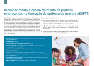 64 E D U C A Ç Ã O P A R A O E M P R E E N D E D O R I S M O ― G U I A P A R A E D U C A D O R E S
Reconhecimento e desenvolvimento de práticas
empresariais na formação de professores (projeto ADEPTT)
O ADEPTT é um projeto financiado pelo programa Leonardo Da Vinci, for-
mado por uma parceria constituída por 13 instituições de oito países da
União Europeia. Trata-se de um curso de formação que oferece oportuni-
dades de formação prática mais especializada e orientada com o objetivo
de apoiar e reforçar as práticas pedagógicas no domínio do empreende-
dorismo. A formação tem a duração de dois dias, podendo ser alargada se
tal for solicitado. Centra-se na educação para o empreendedorismo sob o
prisma da «execução» ― os meios práticos para a concretização de algo.
A «execução» é um modelo lógico e um processo que pode ser utilizado
à medida que os professores desenvolvem planos empresariais. Leva os
professores a considerarem se as suas ações são praticáveis, valem a
pena e são exequíveis.
Segue cinco princípios fundamentais:
`` «Bird in the hand» (mais vale um pássaro na mão): perceber que não é
necessário ter uma ideia «genial» nem correr atrás de oportunidades «fan-
tásticas», mas apenas uma solução para um problema simples.
`` «Affordable loss» (perdas calculadas): ter em consideração quanto
tempo se pode realmente investir, sabendo que a empresa pode não ser
bem-sucedida.
`` «Crazy quilt» (construção de um capital relacional): criar, tanto quanto pos-
sível, parcerias com outras pessoas e organizações.
Tipo de atividade: programas de DPC de preparação de professores no ativo para a educação
para o empreendedorismo
País de execução: Espanha
Instituição responsável pela execução da atividade: Valnalon
Sítio web ou ligação para aceder ao projeto ou à instituição: http://www.valnalon.com/
Contacto principal: Ivan Diego Rodriguez
Endereço de correio eletrónico principal: ivan@valnalon.com
Telefone: +34 9856982227
Intervenientes ou parceiros adicionais envolvidos: GrijpdeBuitenKans — Uma organização
neerlandesa independente cujo objetivo é ajudar os estabelecimentos de ensino a oferecerem educação
para o empreendedorismo
Aplicação/público-alvo da atividade: uma combinação de gestores de estabelecimentos de ensino
e pessoal docente da mesma instituição
Nível de ensino alvo: DPC para professores de todos os níveis de ensino
©WavebreakMedia/Thinkstock
 