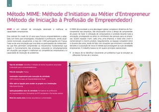 76 E D U C A Ç Ã O P A R A O E M P R E E N D E D O R I S M O ― G U I A P A R A E D U C A D O R E S
Método MIME: Méthode d’Initiation au Métier d’Entrepreneur
(Método de Iniciação à Profissão de Empreendedor)
MIME é um método de simulação destinado a melhorar as
capacidades empresariais.
Este método foi criado há 10 anos para futuros empreendedores e adap-
tado com êxito para empregados, estudantes e professores, sendo atual-
mente ministrado, anualmente, a mais de 1 000 participantes em França.
Trata-se de uma simulação que visa dotar os participantes de conhecimen-
tos que lhes permitam compreender os mecanismos fundamentais que
regem o funcionamento das empresas, colocando-os simultaneamente
em situações que exigem e melhoram as competências empresariais e a
capacidade de resolução de problemas.
O MIME dá prioridade a uma abordagem global, complexa e dinâmica do fun-
cionamento das empresas, não dissociando nunca o desejo de compreender
do prazer de fazer. A utilização de computadores é proibida durante toda a
simulação, privilegiando-se antes os contributos das pessoas para as empre-
sas. Quatro equipas criam, cada uma, uma empresa, e todas elas criam e
comercializam o mesmo produto. Seguidamente, as equipas competem entre
si durante dois anos, tendo de lidar com situações que envolvem a tomada de
decisões e a assunção de riscos à medida que prosseguem as suas atividades
empresariais. O trabalho baseia-se em quatro princípios operacionais:
`` só depois de se identificar claramente um problema é que se estudam as
diferentes formas de o resolver;
Tipo de atividade: conceitos e métodos de ensino inovadores associados
à educação para o empreendedorismo
País de execução: França
Instituição responsável pela execução da atividade:
I2ER Instituto Europeu de Empreendedorismo Rural
Sítio web ou ligação para aceder ao projeto ou à instituição:
http://www.i2er.org/
Aplicação/público-alvo da atividade: formadores de professores
em empreendedorismo, formadores do EFP, estudantes e formandos adultos
Nível de ensino alvo: escolas secundárias e universidades
 
