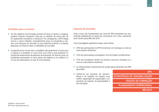83E D U C A Ç Ã O P A R A O E M P R E E N D E D O R I S M O ― G U I A P A R A E D U C A D O R E S
Ligações e recursos úteis:
NFTE USA: http://www.nfte.com/.
Condições para o sucesso
`` Um dos objetivos da formação consiste em levar os alunos a imaginar
projetos criativos inovadores. Para tal, os métodos de ensino têm de
ser igualmente inovadores e interativos. Por conseguinte, a NFTE belga
recorre a vários métodos, nomeadamente levar os estudantes a rea-
lizar uma pesquisa de mercado no seu ambiente próximo e a efetuar
pesquisas na Internet sobre a viabilidade da sua ideia.
`` A experiência do mundo real e o feedback são igualmente cruciais para
o sucesso e o empenho. O curso inclui uma visita a uma empresa e a
recolha de testemunhos de gestores de empresas. No final do curso, os
estudantes apresentam os seus planos de negócios a um público e a
um júri de empresários no seio de uma empresa.
Impacto da atividade
Estes cursos são frequentados por cerca de 400 estudantes por ano,
estando estabelecido um plano de crescimento com vista a aumentar
este número para 800 até 2017.
Uma investigação qualitativa realça vários êxitos:
`` 45% dos participantes na NFTE encontram um emprego ou criam as
suas próprias empresas;
`` 21% dos participantes prosseguem uma formação complementar;
`` 77% dos estudantes sentem-se prontos a procurar emprego ou a
criar as suas próprias empresas;
`` os conhecimentos empresariais de caráter geral aumentam de 20%
para 80%;
`` verifica-se um aumento da autocon-
fiança e do trabalho em equipa, uma
melhor capacidade de organização e um
aumento do respeito, da pontualidade e
da motivação.
DPC
ESTRATÉGIAS DE SENSIBILIZAÇÃO
PACOTE DE FORMAÇÃO
PLANEAMENTO EMPRESARIAL
BÉLGICA
 