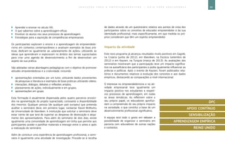 89E D U C A Ç Ã O P A R A O E M P R E E N D E D O R I S M O ― G U I A P A R A E D U C A D O R E S
`` Aprender e ensinar no século XXI.
`` O que sabemos sobre a aprendizagem eficaz.
`` Envolver os alunos nos seus processos de aprendizagem.
`` Estratégias para a aquisição de competências empresariais.
Os participantes exploram o ensino e a aprendizagem do empreendedo-
rismo em contextos contemporâneos e analisam exemplos de boas prá-
ticas; dedicam-se igualmente ao «planeamento de ações» utilizando as
ideias que aprenderam e exploraram no âmbito dos temas supracitados
para criar uma agenda de desenvolvimento a fim de desenvolver um
aspeto da sua prática.
São adotadas várias abordagens pedagógicas com o objetivo de promover
atitudes empreendedoras e a criatividade, incluindo:
`` apresentações orientadas por um tutor, utilizando dados provenientes
de pesquisas e literatura e exemplos de boas práticas utilizando vídeos.
`` interações, diálogos, debates e reflexões amplos;
`` planeamento de ações, individualmente e em grupos;
`` apresentações em grupo.
Esta formação é atualmente dispensada pelos quatro parceiros envolvi-
dos na apresentação do projeto supracitado, consoante a disponibilidade
dos mesmos. Qualquer pessoa (de qualquer país europeu) que pretenda
acolher o seminário deve, em primeiro lugar, contactar David McMurtry
da Universidade de Aberdeen. A instituição que solicitar o seminário deve
estar ciente de que terá de suportar as despesas de deslocação e aloja-
mento dos apresentadores. Para além do seminário de dois dias, existe
igualmente uma comunidade de aprendizagem em linha que permite aos
participantes aceder e partilhar materiais e interagir entre si antes e após
a realização do seminário.
Além de constituir uma experiência de aprendizagem profissional, o semi-
nário é igualmente uma atividade de investigação. Procede-se à recolha
de dados através de um questionário relativo aos pontos de vista dos
participantes sobre os conceitos de educador empreendedor e da sua
identidade profissional, mais especificamente, em que medida os pró-
prios consideram que têm um espírito empreendedor.
Impacto da atividade
Este novo programa já alcançou resultados muito positivos em Zagreb,
na Croácia (junho de 2012), em Aberdeen, na Escócia (setembro de
2012) e em Kayseri, na Turquia (março de 2013). As avaliações dos
seminários mostraram que a participação teve um impacto significa-
tivo na autoeficácia dos participantes e podia igualmente influenciar as
práticas e políticas. Após o evento de Kayseri, foram publicados rela-
tórios e documentos relativos à evolução dos conceitos e aos dados
empíricos, destacando as comparações a nível internacional.
O interesse no empreendedorismo e na ati-
vidade empresarial teve igualmente um
impacto positivo nos estudantes e respeti-
vos processos de aprendizagem, em todas
as áreas temáticas. Ao refletirem sobre o
seu próprio papel, os educadores aprofun-
dam a compreensão do seu próprio impacto
na sociedade, o que constitui a base de um
desenvolvimento profissional significativo.
A equipa terá todo o gosto em debater a
possibilidade de organizar o seminário em
parceria com educadores de outras nações
e contextos.
DPC
APOIO CONTÍNUO
SENSIBILIZAÇÃO
APRENDIZAGEM EMPÍRICA
REINO UNIDO
 