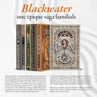 Blackwater
uneépiquesagafamiliale
Alors que les flots menaçant Perdido submergent cette petite
villedel’Alabama,unclanderichespropriétairesdoitfaireface
aux incalculables dégâts provoqués par l’implacable crue de la
rivière Blackwater. Mené par Mary-Love, la puissante
matriarche, et par Oscar, son fils dévoué, le clan s’apprête à se
relever… mais c’est sans compter l’arrivée, aussi soudaine que
mystérieuse, d’une séduisante étrangère, Elinor Dammert,
jeune femme charmante au passé trouble, dont le seul dessein
sembleêtredevouloirconquérirsaplaceparmieux.
Au-delàdesmanipulationsetdesrebondissements,del’amour
etdelahaine,MichaelMcDowell(1950-1999),co-créateurde
Beetlejuice et L’Étrange Noël de Monsieur Jack, réussit avec
Blackwateràbâtirunesagaensixromansaussiaddictivequ’une
sérieNetflix,baignéed’uneatmosphèreuniqueetfascinante.
Blackwater, L’épique saga de la famille Caskey, de Michael
McDowell. Série de six romans inédits, tous les 15 jours en
librairiedu7avrilau17juin.
 