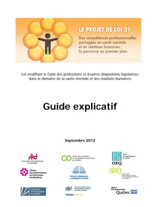 Loi modifiant le Code des professions et d’autres dispositions législatives
     dans le domaine de la santé mentale et des relations humaines




             Guide explicatif


                           Septembre 2012
 