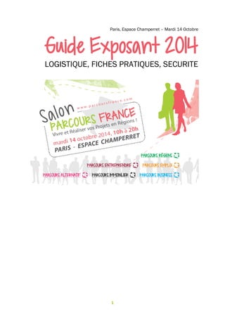1
Paris, Espace Champerret – Mardi 14 Octobre
Guide Exposant 2014
LOGISTIQUE, FICHES PRATIQUES, SECURITE
 